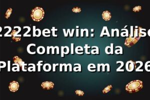 2222bet win: Análise Completa da Plataforma em 2026 🚀